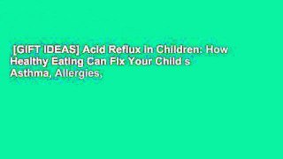 [GIFT IDEAS] Acid Reflux in Children: How Healthy Eating Can Fix Your Child s Asthma, Allergies,