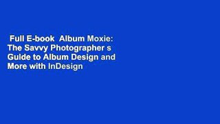 Full E-book  Album Moxie: The Savvy Photographer s Guide to Album Design and More with InDesign