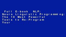 Full E-book  NLP: Neuro Linguistic Programming: The 10 Most Powerful Tools to Re-Program Your