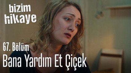 Çiçek bana yardım et - Bizim Hikaye 67. Bölüm