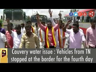 Cauvery water issue : Vehicles from TN stopped at the border for the fourth day