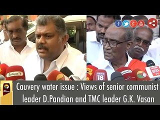 Cauvery water issue : Views of senior communist leader D.Pandian and TMC leader G.K. Vasan