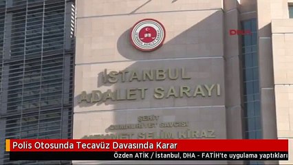 Polis Otosunda Tecavüz Davasında Karar