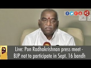Live: Pon Radhakrishnan press meet - BJP not to participate in Sept. 16 bandh