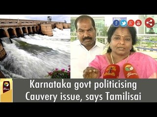 Download Video: Karnataka govt politicising Cauvery issue, says Tamilisai