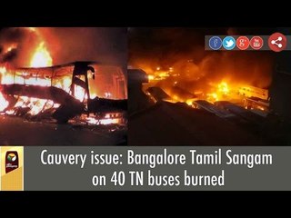 Download Video: Cauvery issue: Bangalore Tamil Sangam on 40 TN buses burned