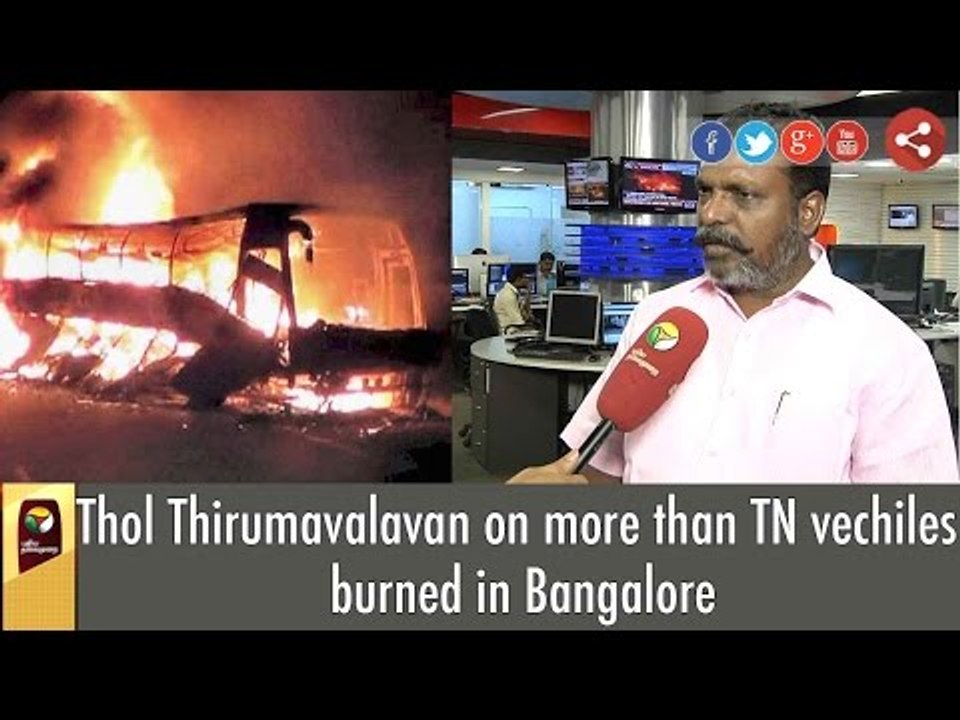 Thol Thirumavalavan on more than TN vechiles burned in Bangalore
