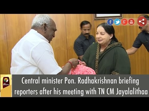 Central minister Pon. Radhakrishnan briefing reporters after his meeting with TN CM Jayalalithaa