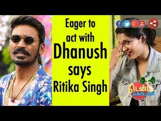 Eager to act with Dhanush says Ritika Singh
