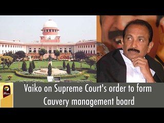 Vaiko on Supreme Court's order to form Cauvery management board