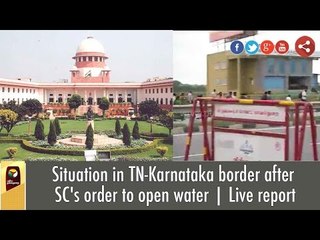 Situation in TN-Karnataka border after SC's order to open water | Live report