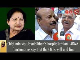 Chief minister Jayalalithaa's hospitalization : ADMK functionaries say that the CM is well and fine
