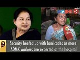 Security beefed up with barricades as more ADMK workers are expected at the hospital