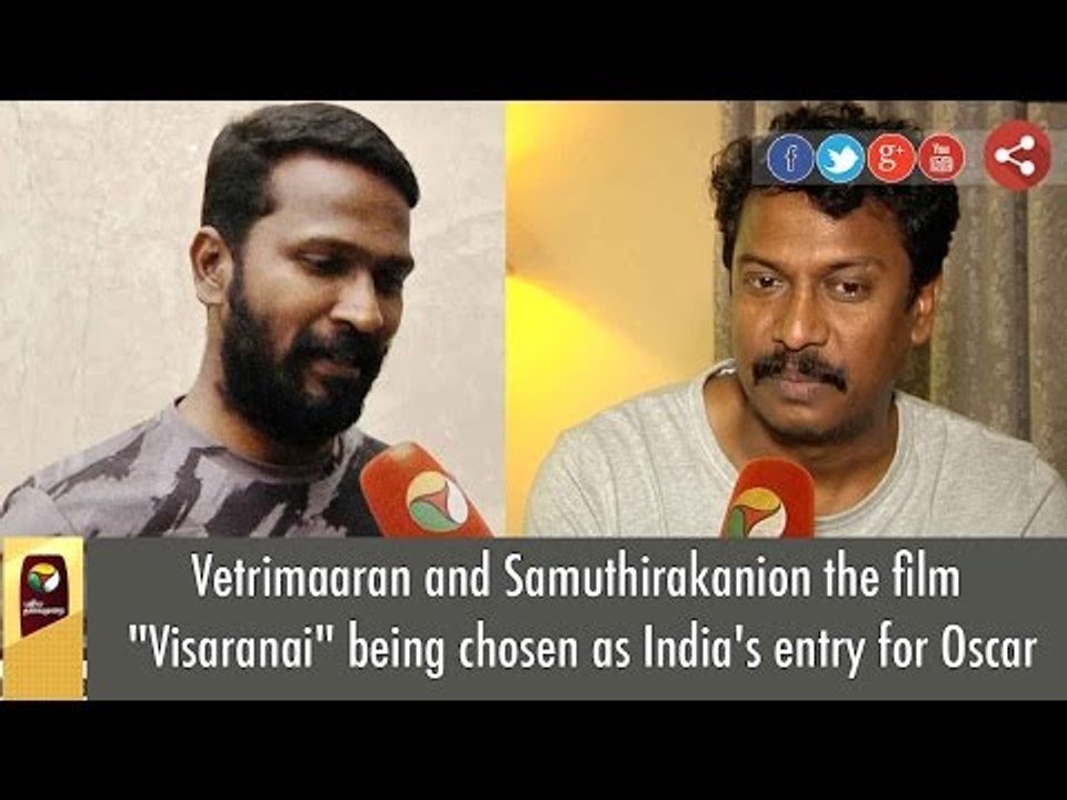 Vetrimaaran and Samuthirakanion the film "Visaranai" being chosen as India's entry for Oscar