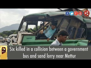 Six killed in a collision between a government bus and sand lorry at Salem