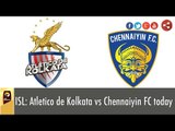 ISL: Atletico de Kolkata vs Chennaiyin FC today