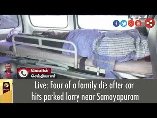 Live: Four of a family die after car hits parked lorry near Samayapuram