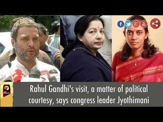 Rahul Gandhi's visit, a matter of political courtesy, says congress leader Jyothimani
