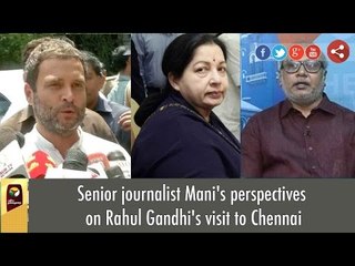 Senior journalist Mani's perspectives on Rahul Gandhi's visit to Chennai