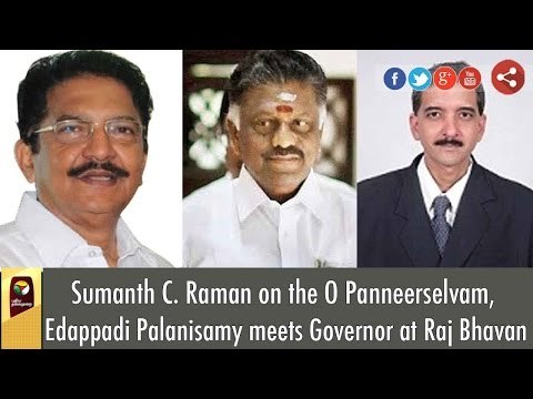 Sumanth C. Raman on the O Panneerselvam, Edappadi Palanisamy meets Governor at Raj Bhavan