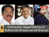 O Panneerselvam, Edappadi Palanisamy exit Raj Bhavan after 30 minutes meet with TN Governor
