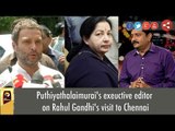 Puthiyathalaimurai's exeuctive editor on Rahul Gandhi's visit to Chennai