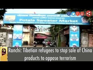 Ranchi: Tibetian refugees to stop sale of China products to oppose terrorism