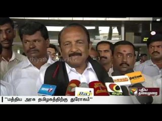 Download Video: Centre is betraying Tamil Nadu on Cauvery issue: Vaiko