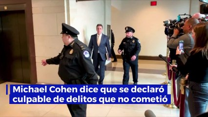 Michael Cohen dice que se declaró culpable de delitos que no cometió