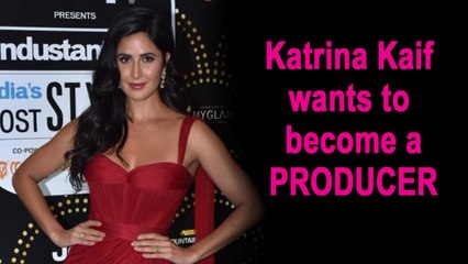 Katrina Kaif wants to become a PRODUCER