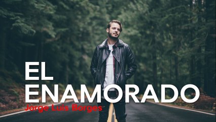 El enamorado  - Jorge Luis Borges
