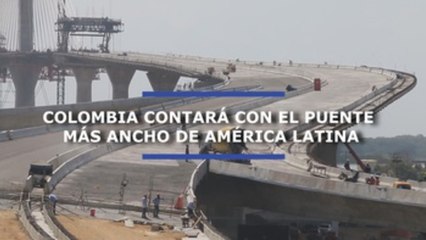 Colombia contará con el puente más ancho de América Latina