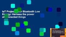 IoT Projects with Bluetooth Low Energy: Harness the power of connected things
