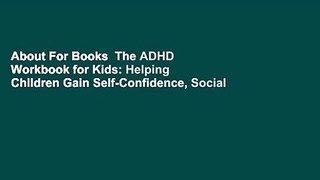 About For Books  The ADHD Workbook for Kids: Helping Children Gain Self-Confidence, Social