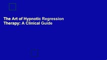 The Art of Hypnotic Regression Therapy: A Clinical Guide