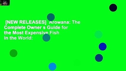 [NEW RELEASES]  Arowana: The Complete Owner s Guide for the Most Expensive Fish in the World: