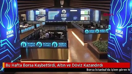 Bu Hafta Borsa Kaybettirdi, Altın ve Döviz Kazandırdı