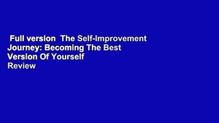 Full version  The Self-Improvement Journey: Becoming The Best Version Of Yourself  Review
