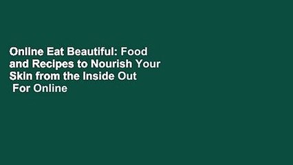 Online Eat Beautiful: Food and Recipes to Nourish Your Skin from the Inside Out  For Online