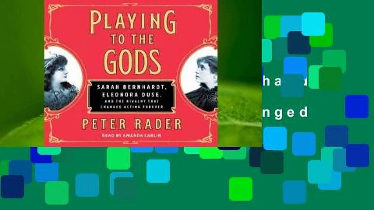 Library  Playing to the Gods: Sarah Bernhardt, Eleonora Duse, and the Rivalry That Changed Acting