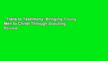 Trails to Testimony: Bringing Young Men to Christ Through Scouting  Review