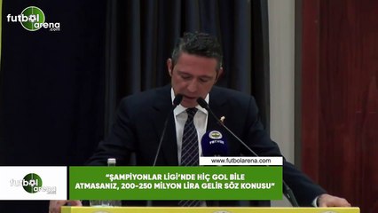 Ali Koç: "Şampiyonlar Ligi'nde hiç gol bile atmasanız, 200-250 milyon lira gelir söz konusu"