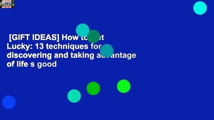 [GIFT IDEAS] How to Get Lucky: 13 techniques for discovering and taking advantage of life s good