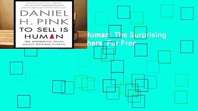 Full E-book To Sell Is Human: The Surprising Truth about Moving Others For Free