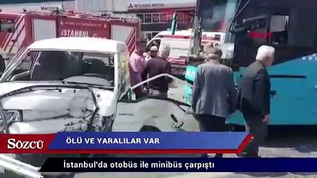 İstanbul’da otobüs ile minibüs çarpıştı: Ölü ve yaralı var
