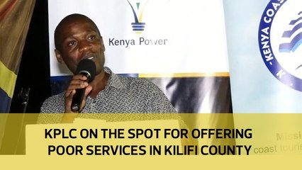 KPLC on the spot for offering poor services in Kilifi county