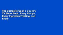 The Complete Cook s Country TV Show Book: Every Recipe, Every Ingredient Testing, and Every