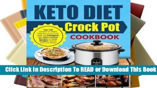 Online Keto Diet Crock Pot Cookbook: Top 120 Simple-To-Make Delicious Low Carb High Fat Ketogenic