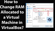 How to Change RAM Allocated to a Virtual Machine in VirtualBox?