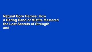 Natural Born Heroes: How a Daring Band of Misfits Mastered the Lost Secrets of Strength and